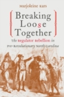 Breaking Loose Together : The Regulator Rebellion in Pre-Revolutionary North Carolina - Book