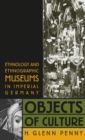 Objects of Culture : Ethnology and Ethnographic Museums in Imperial Germany - Book