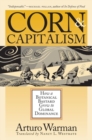 Corn and Capitalism : How a Botanical Bastard Grew to Global Dominance - Book