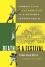 Death Is a Festival : Funeral Rites and Rebellion in Nineteenth-Century Brazil - Book