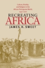 Recreating Africa : Culture, Kinship, and Religion in the African-Portuguese World, 1441-1770 - Book