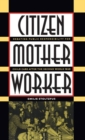 Citizen, Mother, Worker : Debating Public Responsibility for Child Care after the Second World War - Book