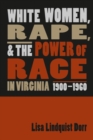 White Women, Rape, and the Power of Race in Virginia, 1900-1960 - Book