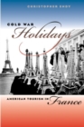 Cold War Holidays : American Tourism in France - Book