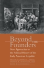 Beyond the Founders : New Approaches to the Political History of the Early American Republic - Book