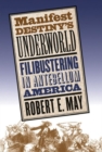 Manifest Destiny's Underworld : Filibustering in Antebellum America - Book