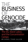 The Business of Genocide : The SS, Slave Labor, and the Concentration Camps - Book