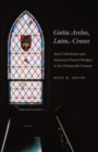 Gothic Arches, Latin Crosses : Anti-Catholicism and American Church Designs in the Nineteenth Century - Book