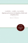 Lands, Laws, and Gods : Magistrates and Ceremony in the Regulation of Public Lands in Republican Rome - Book
