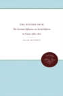 The Divided Path : The German Influence on Social Reform in France After 1870 - Book
