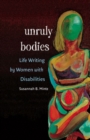 Unruly Bodies : Life Writing by Women with Disabilities - Book