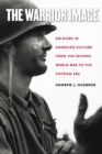 The Warrior Image : Soldiers in American Culture from the Second World War to the Vietnam Era - Book