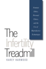 The Infertility Treadmill : Feminist Ethics, Personal Choice, and the Use of Reproductive Technologies - Book