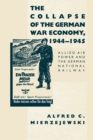 The Collapse of the German War Economy, 1944-1945 : Allied Air Power and the German National Railway - Book