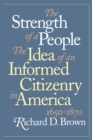 The Strength of a People : The Idea of an Informed Citizenry in America, 1650-1870 - Richard D. Brown