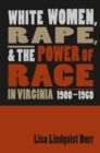 White Women, Rape, and the Power of Race in Virginia, 1900-1960 - Lisa Lindquist Dorr