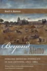 Beyond the Alamo : Forging Mexican Ethnicity in San Antonio, 1821-1861 - Book