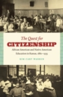 The Quest for Citizenship : African American and Native American Education in Kansas, 1880-1935 - Book