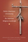 Native Americans, Christianity, and the Reshaping of the American Religious Landscape - Book