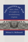 The Politics of War : Race, Class, and Conflict in Revolutionary Virginia - Book