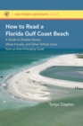 How to Read a Florida Gulf Coast Beach : A Guide to Shadow Dunes, Ghost Forests, and Other Telltale Clues from an Ever-Changing Coast - Book