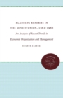 Planning Reforms in the Soviet Union, 1962-1966 : An Analysis of Recent Trends in Economic Organization and Management - Book