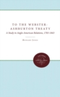 To the Webster-Ashburton Treaty : A Study in Anglo-American Relations, 1783-1843 - Book