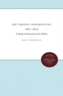 The Virginia Conservatives, 1867-1879 : A Study in Reconstruction Politics - Book