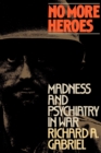 No More Heroes: Madness and Psychiatry in War - Book