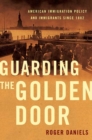 Guarding the Golden Door : American Immigration Policy and Immigrants Since 1882 - Book