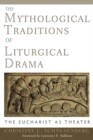 The Mythological Traditions of Liturgical Drama : The Eucharist as Theater - Book