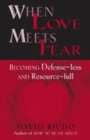 When Love Meets Fear : Becoming Defense-less and Resource-full - Book