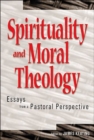 Spirituality and Moral Theology : Essays from a Pastoral Perspective - Book