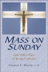 Mass on Sunday : And Other Ways of Being Catholic - Book