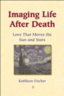 Imaging Life after Death : Love That Moves the Sun and Stars - Book