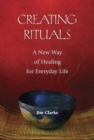 Creating Rituals : A New Way of Healing for Everyday Life - Book