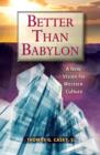 Better Than Babylon : A New Vision for Western Culture - Book