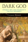 Dark God : Cruelty, Sex, and Violence in the Old Testament - Book