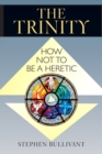 The Trinity : How Not to Be a Heretic - Book