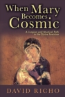 When Mary Becomes Cosmic : A Jungian and Mystical Path to the Divine Feminine - Book