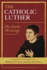 The Catholic Luther : His Early Writings - Book