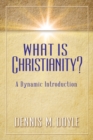 What Is Christianity? : A Dynamic Introduction - Book