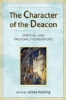 The Character of the Deacon : Spiritual and Pastoral Foundations - Book
