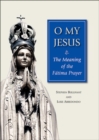 O My Jesus : The Meaning of the Fatima Prayer - Book