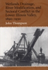 Wetlands Drainage, River Modification and Sectoral Conflict in the Lower Illinois Valley, 1890-1930 - Book