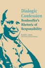Dialogic Confession : Bonhoeffer's Rhetoric of Responsibility - Book