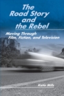 The Road Story and the Rebel : Moving Through Film, Fiction, and Television - Book