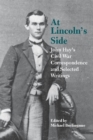 At Lincoln's Side : John Hay's Civil War Correspondence and Selected Writings - Book