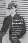 Lincoln's Journalist : John Hay's Anonymous Writings for the Press, 1860-1864 - Book