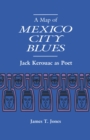 A Map of Mexico City Blues : Jack Kerouac as Poet - Book